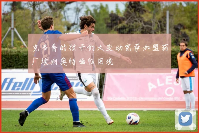 克洛普的孩子们大变动宽萨加盟药厂埃利奥特面临困境