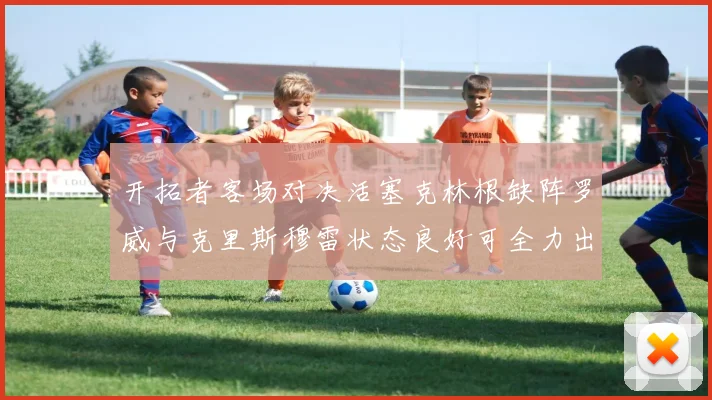 开拓者客场对决活塞克林根缺阵罗威与克里斯穆雷状态良好可全力出战