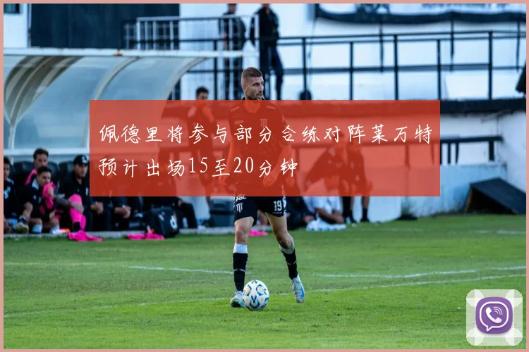 佩德里将参与部分合练对阵莱万特预计出场15至20分钟