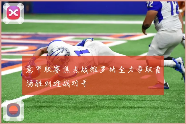 意甲联赛焦点战维罗纳全力争取首场胜利迎战对手